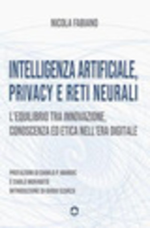 Intelligenza artificiale, privacy e reti neurali. L'equilibrio tra innovazione, conoscenza ed etica nell'era digitale