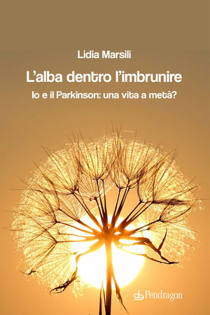 L' alba dentro l'imbrunire. Io e il Parkinson: una vita a metà?