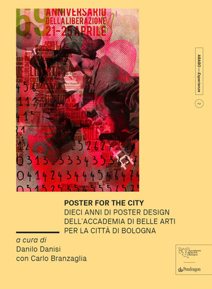 Poster for the city. Dieci anni di poster design dell’Accademia di Belle Arti per la città di Bologna. Ediz. a colori