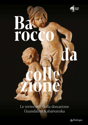 Barocco da collezione. Le terrecotte della donazione Guandalini Kabaivanska. Ediz. a colori