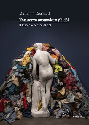 Non serve scomodare gli dèi. Il kitsch è dentro di noi