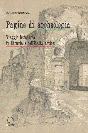 Pagine di archeologia. Viaggio letterario in Etruria e nell’Italia antica