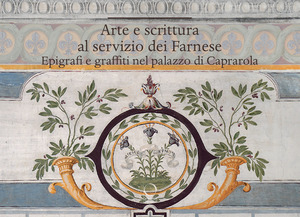 Arte e scrittura al servizio dei Farnese. Epigrafe e graffiti nel palazzo di Caprarola