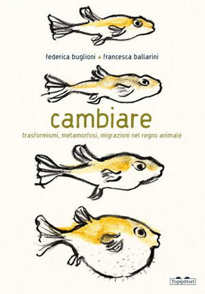 Cambiare. Trasformismi, metamorfosi, migrazioni nel regno animale. Ediz. illustrata