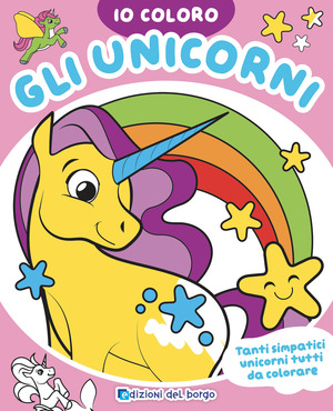 Gli unicorni. Io coloro. Ediz. a colori