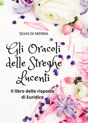 Gli oracoli delle streghe lucenti. Il libro delle risposte di Euridice