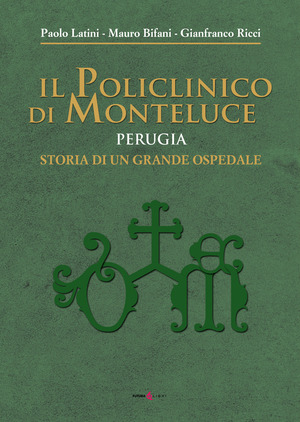 Il policlinico di Monteluce. Perugia. Storia di un grande ospedale