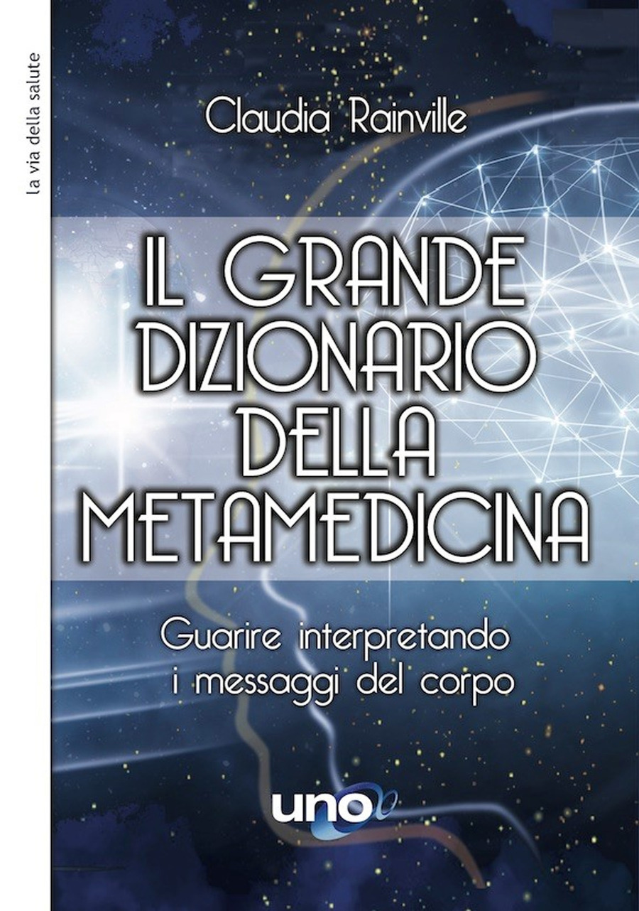 Il grande dizionario della metamedicina. Guarire interpretando i messaggi del corpo