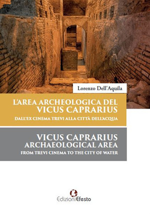 L' area archeologica del Vicus Caprarius dall’ex cinema Trevi alla Città dell’Acqua-Vicus Caprarius archeological area from Trevi cinema to the City of Water. Ediz. bilingue