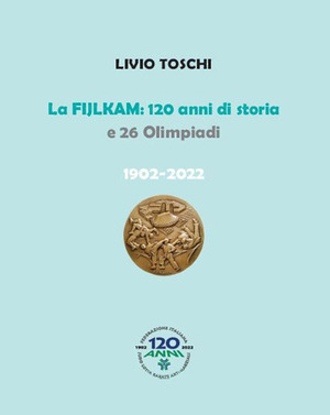 La Fijlkam. 120 anni di storia e 26 olimpiadi. 1902-2022. Ediz. a colori