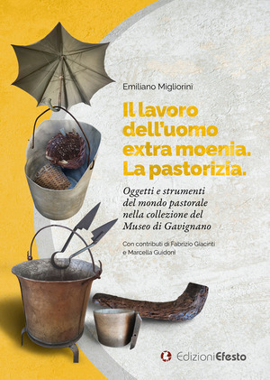 Il lavoro dell’uomo extra moenia. La pastorizia. Oggetti e strumenti del mondo pastorale nella collezione del museo di Gavignano