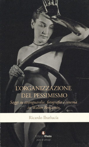 L' organizzazione del pessimismo. Saggi su avanguardia, fotografia e cinema in Walter Benjamin