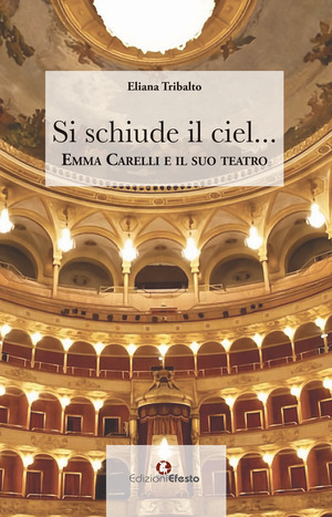 Si chiude il ciel... Emma Carelli e il suo teatro