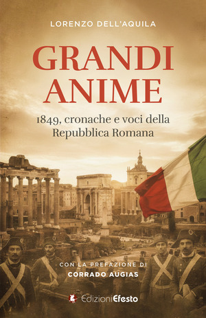 Grandi anime. 1849, cronache e voci della Repubblica Romana