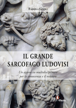 Il grande sarcofago Ludovisi. Un approccio multidisciplinare per la conoscenza e il restauro
