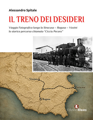 Il treno dei desideri. Viaggio fotografico lungo la Siracusa–Ragusa–Vizzini, lo storico percorso chiamato «Cicciu pecora»