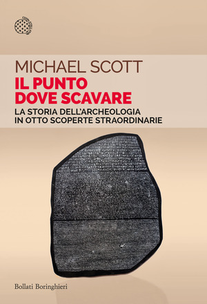 Il punto dove scavare. La storia dell'archeologia in otto scoperte straordinarie