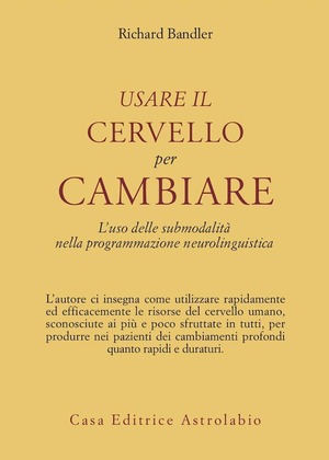Usare il cervello per cambiare. L'uso delle submodalità nella programmazione neurolinguistica