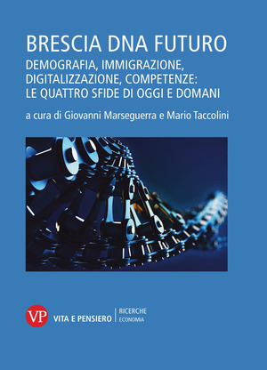 Brescia DNA futuro. Demografia, immigrazione, digitalizzazione, competenze: le quattro sfide di oggi e domani