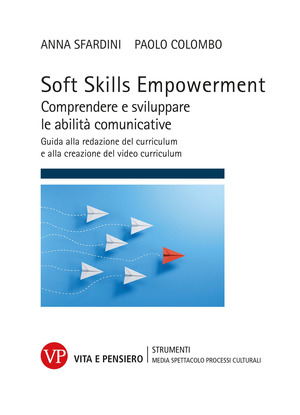 Soft Skills Empowerment. Comprendere e sviluppare le abilità comunicative. Guida alla redazione del curriculum e alla creazione del video curriculum