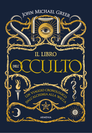 Il libro dell'occulto. Un viaggio cronologico dall'alchimia alla wicca. Ediz. a colori