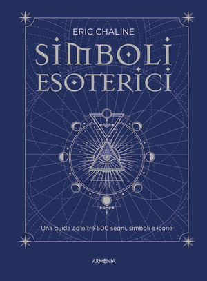 Simboli esoterici. Una guida ad oltre 500 segni, simboli e icone