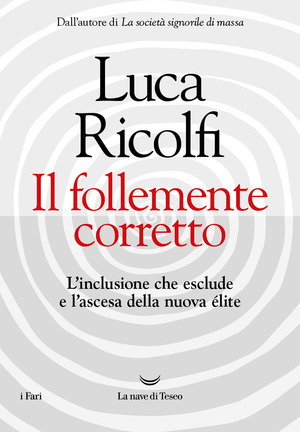 Il follemente corretto. L'inclusione che esclude e l'ascesa della nuova élite