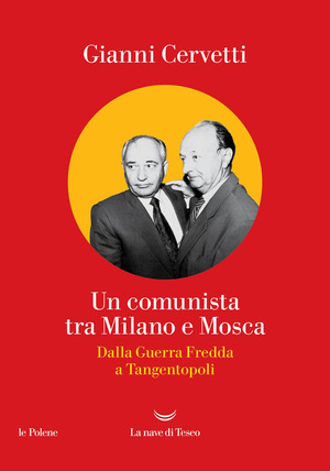 Un comunista tra Milano e Mosca. Dalla Guerra Fredda a Tangentopoli