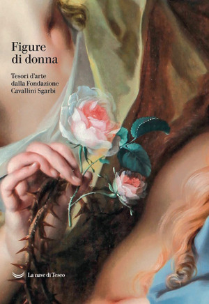 Figure di donna. Tesori d'arte dalla Fondazione Cavallini Sgarbi