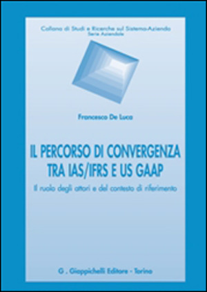 Il percorso di convergenza tra IAS/IFRS e US GAAP. Il ruolo degli attori del contesto di riferimento