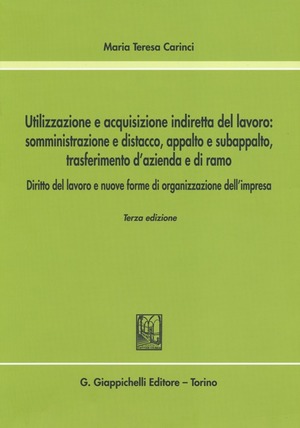 Utilizzazione e acquisizione indiretta del lavoro. Somministrazione e distacco, appalto e subappalto, trasferimento d'azienda e di ramo