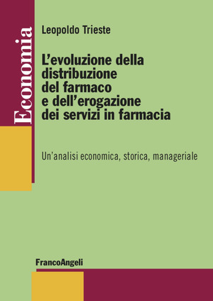 L' evoluzione della distribuzione del farmaco e dell'erogazione dei servizi in farmacia. Un’analisi economica, storica, manageriale