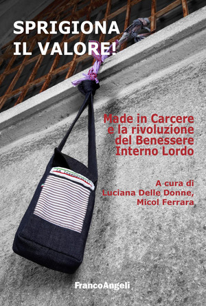 Sprigiona il valore! Made in Carcere e la rivoluzione del Benessere Interno Lordo