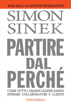 Partire dal perché. Come tutti i grandi leader sanno ispirare collaboratori e clienti
