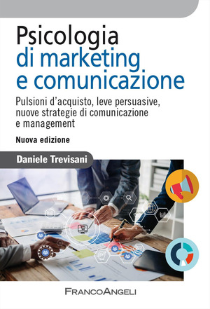 Psicologia di marketing e comunicazione. Pulsioni d'acquisto, leve persuasive, nuove strategie di comunicazione e management. Nuova ediz.