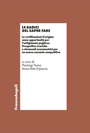 Le radici del saper fare. Le certificazioni d'origine come opportunità per l'artigianato pugliese. Prospettive teoriche e strumenti econometrici per un nuovo scenario competitivo