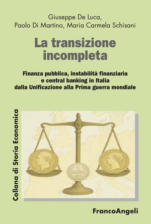 La transizione incompleta. Finanza pubblica, instabilità finanziaria, e central banking in Italia dalla Unificazione alla Prima guerra mondiale