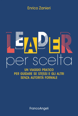 Leader per scelta. Un viaggio pratico per guidare se stessi e gli altri senza autorità formale