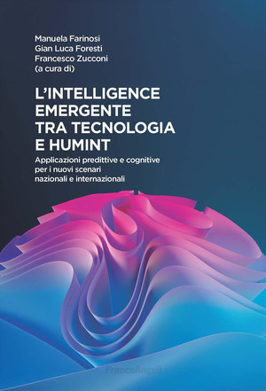 L' intelligence emergente tra tecnologia e humint. Applicazioni predittive e cognitive per i nuovi scenari nazionali e internazionali
