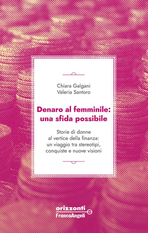 Denaro al femminile: una sfida possibile. Storie di donne al vertice della finanza: un viaggio tra stereotipi, conquiste e nuove visioni