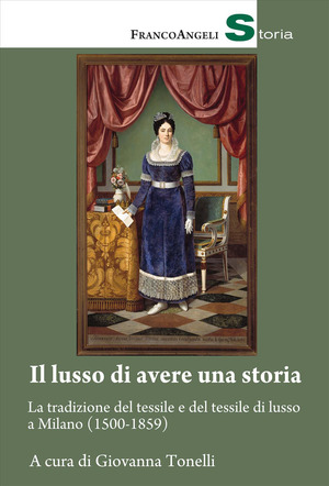 Il lusso di avere una storia. La tradizione del tessile e del tessile di lusso a Milano (1500-1859)
