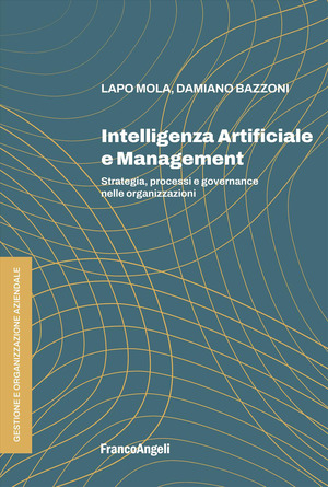 Intelligenza Artificiale e management. Strategia, processi e governance nelle organizzazioni