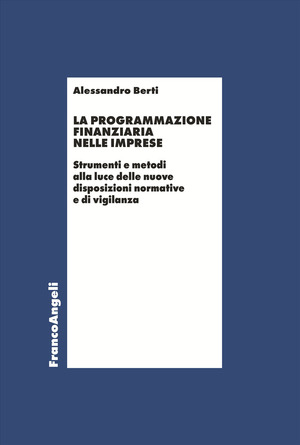 La programmazione finanziaria nelle imprese. Strumenti e metodi alla luce delle nuove disposizioni normative e di vigilanza
