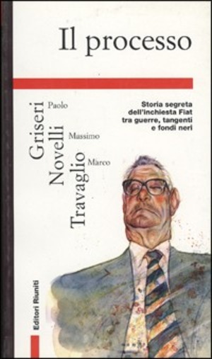Il processo. Storia segreta dell'inchiesta Romiti: guerre, tangenti e fondi neri Fiat