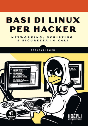 Basi di Linux per hacker. Networking, scripting e sicurezza in Kali