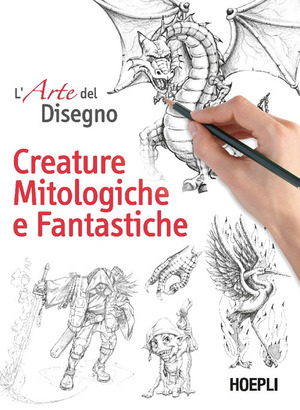 L' arte del disegno. Creature mitologiche e fantastiche