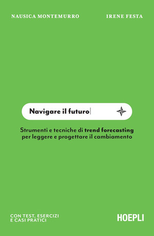Navigare il futuro. Strumenti e tecniche di trend forecasting per leggere e progettare il cambiamento