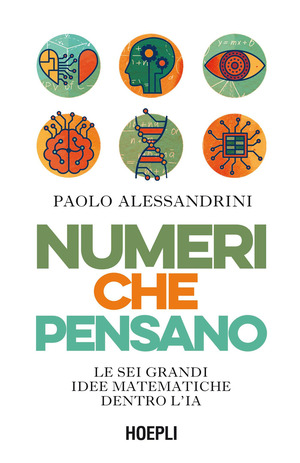 Numeri che pensano. Le sei grandi idee matematiche dentro l’IA