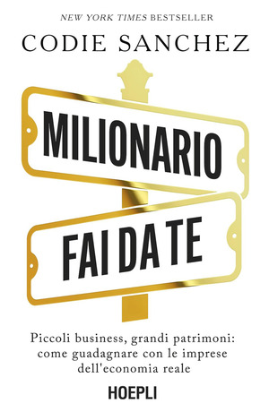 Milionario fai da te. Piccoli business, grandi patrimoni: come guadagnare con le imprese dell'economia reale