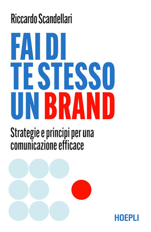 Fai di te stesso un brand. Strategie e principi per una comunicazione efficace